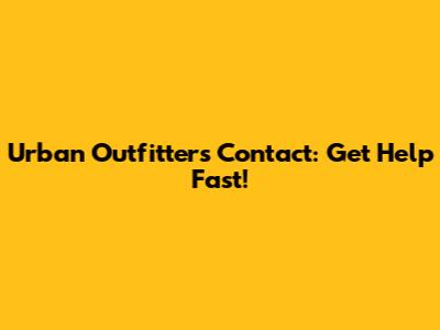 Urban Outfitters Contact: Get Help Fast!