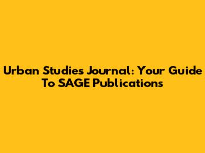 Urban Studies Journal: Your Guide To SAGE Publications