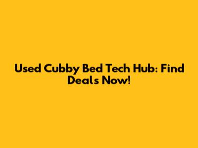 Used Cubby Bed Tech Hub: Find Deals Now!