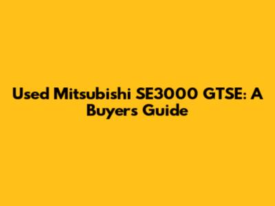 Used Mitsubishi SE3000 GTSE: A Buyer's Guide