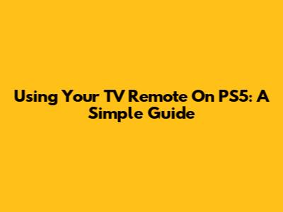 Using Your TV Remote On PS5: A Simple Guide