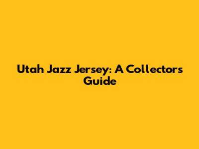 Utah Jazz Jersey: A Collector's Guide