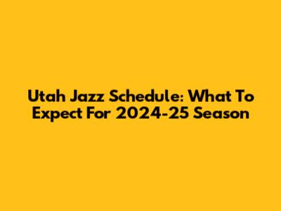 Utah Jazz Schedule: What To Expect For 2024-25 Season