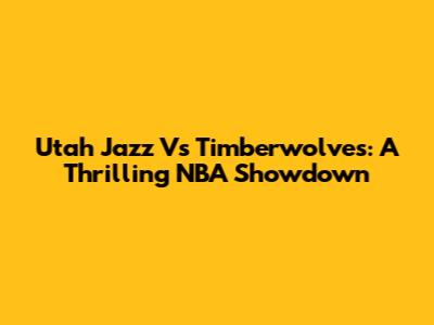 Utah Jazz Vs Timberwolves: A Thrilling NBA Showdown
