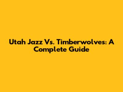 Utah Jazz Vs. Timberwolves: A Complete Guide