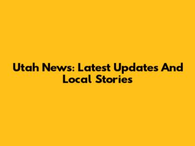 Utah News: Latest Updates And Local Stories