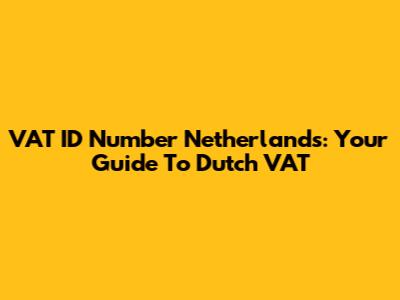 VAT ID Number Netherlands: Your Guide To Dutch VAT