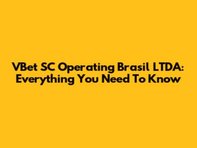 VBet SC Operating Brasil LTDA: Everything You Need To Know
