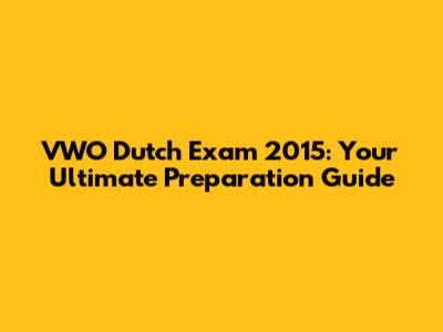 VWO Dutch Exam 2015: Your Ultimate Preparation Guide