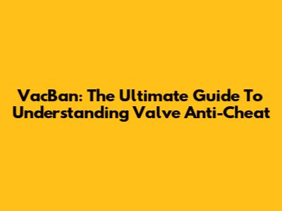 VacBan: The Ultimate Guide To Understanding Valve Anti-Cheat