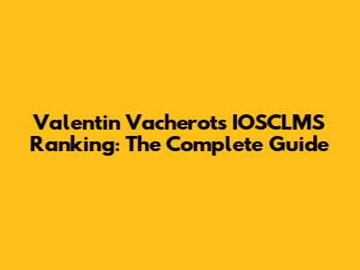 Valentin Vacherot's IOSCLMS Ranking: The Complete Guide