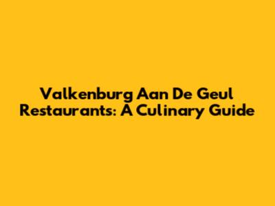 Valkenburg Aan De Geul Restaurants: A Culinary Guide