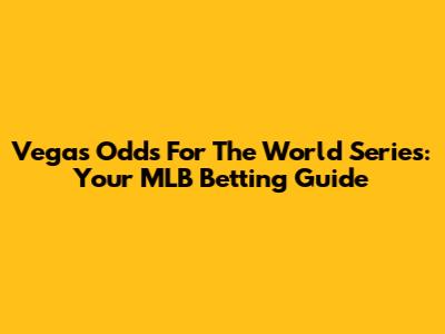 Vegas Odds For The World Series: Your MLB Betting Guide