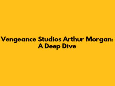 Vengeance Studio's Arthur Morgan: A Deep Dive