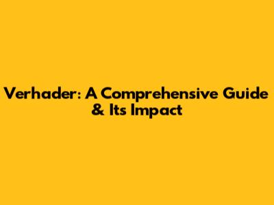 Verhader: A Comprehensive Guide & Its Impact