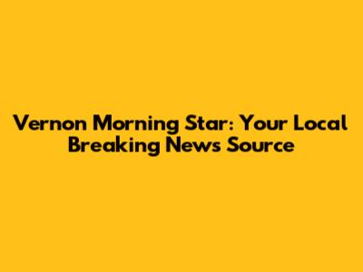 Vernon Morning Star: Your Local Breaking News Source