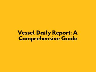 Vessel Daily Report: A Comprehensive Guide