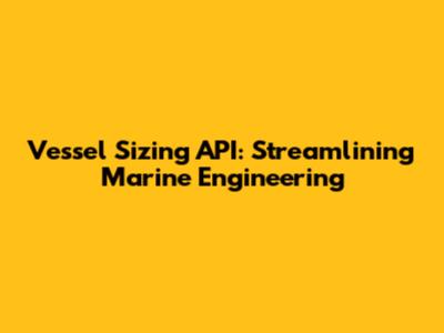Vessel Sizing API: Streamlining Marine Engineering