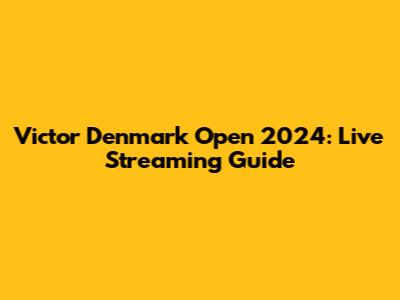 Victor Denmark Open 2024: Live Streaming Guide
