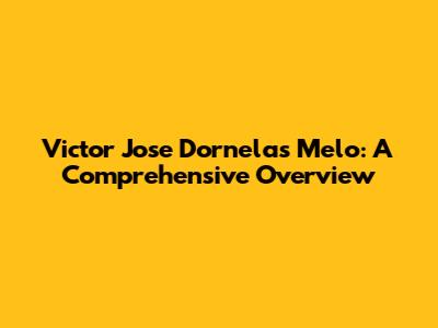 Victor Jose Dornelas Melo: A Comprehensive Overview