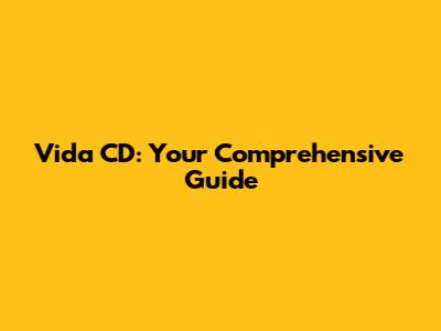 Vida CD: Your Comprehensive Guide