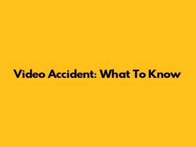 Video Accident: What To Know