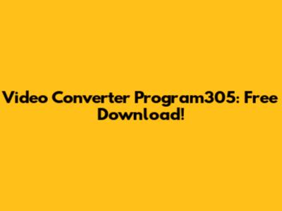 Video Converter Program305: Free Download!