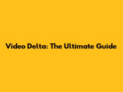 Video Delta: The Ultimate Guide