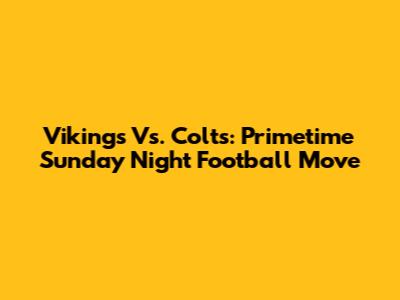 Vikings Vs. Colts: Primetime Sunday Night Football Move