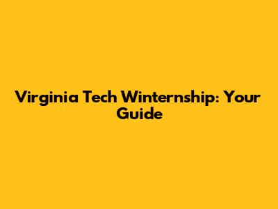 Virginia Tech Winternship: Your Guide