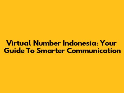 Virtual Number Indonesia: Your Guide To Smarter Communication
