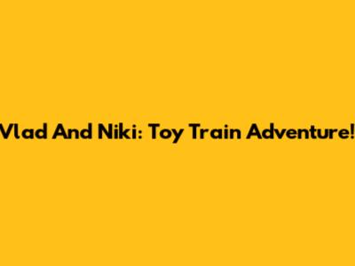Vlad And Niki: Toy Train Adventure!