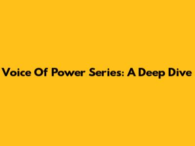 Voice Of Power Series: A Deep Dive
