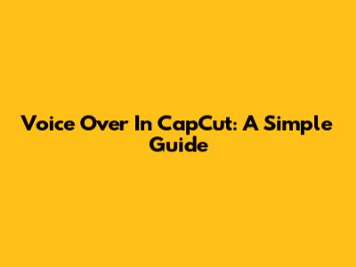 Voice Over In CapCut: A Simple Guide