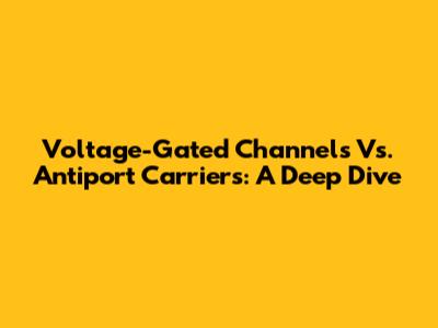 Voltage-Gated Channels Vs. Antiport Carriers: A Deep Dive