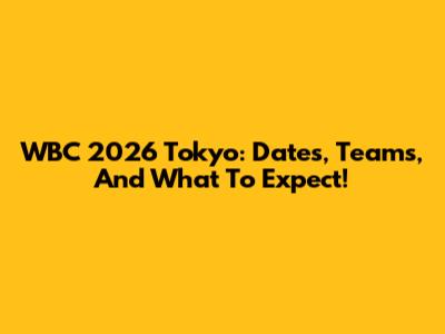 WBC 2026 Tokyo: Dates, Teams, And What To Expect!