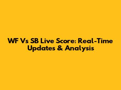 WF Vs SB Live Score: Real-Time Updates & Analysis