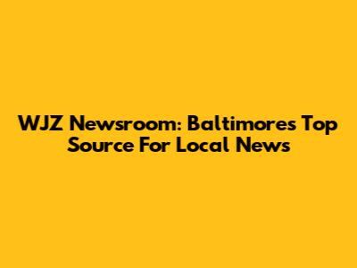 WJZ Newsroom: Baltimore's Top Source For Local News