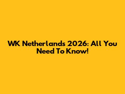 WK Netherlands 2026: All You Need To Know!