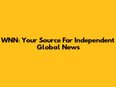 WNN: Your Source For Independent Global News