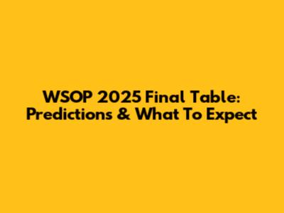 WSOP 2025 Final Table: Predictions & What To Expect