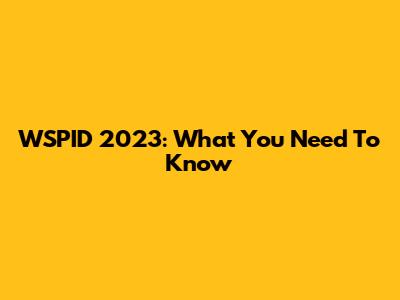 WSPID 2023: What You Need To Know
