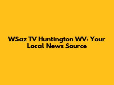 WSaz TV Huntington WV: Your Local News Source