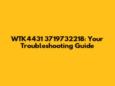 WTK4431 3719732218: Your Troubleshooting Guide