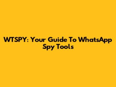 WTSPY: Your Guide To WhatsApp Spy Tools