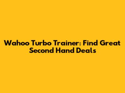 Wahoo Turbo Trainer: Find Great Second Hand Deals