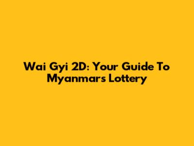 Wai Gyi 2D: Your Guide To Myanmar's Lottery