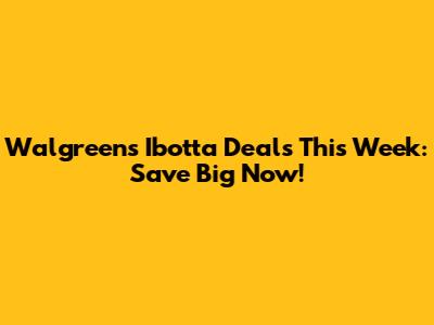 Walgreens Ibotta Deals This Week: Save Big Now!
