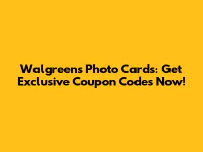 Walgreens Photo Cards: Get Exclusive Coupon Codes Now!