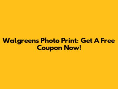 Walgreens Photo Print: Get A Free Coupon Now!